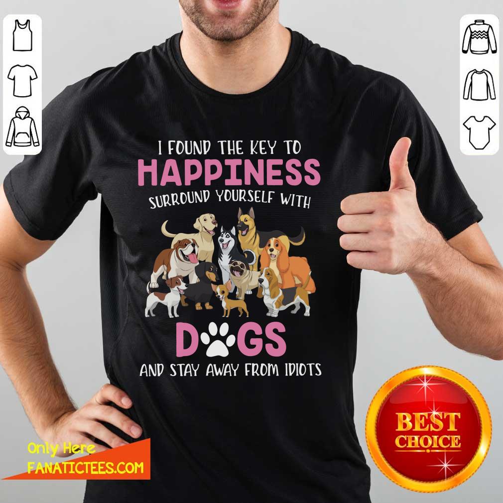 top-i-found-the-key-to-happiness-surround-yourself-with-dogs-and-stay-away-from-idiots-shirt.jpg