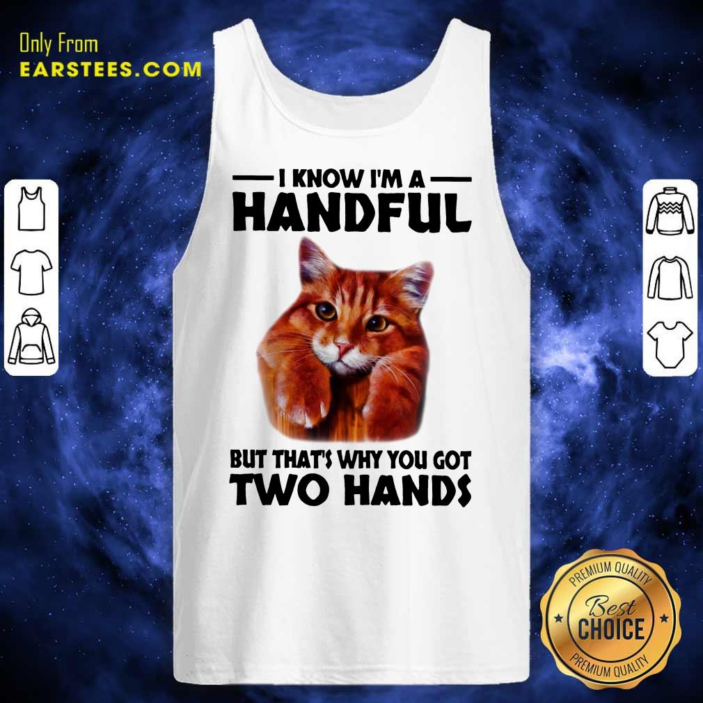 Top I Know I'm A Handful Cat Shirt
