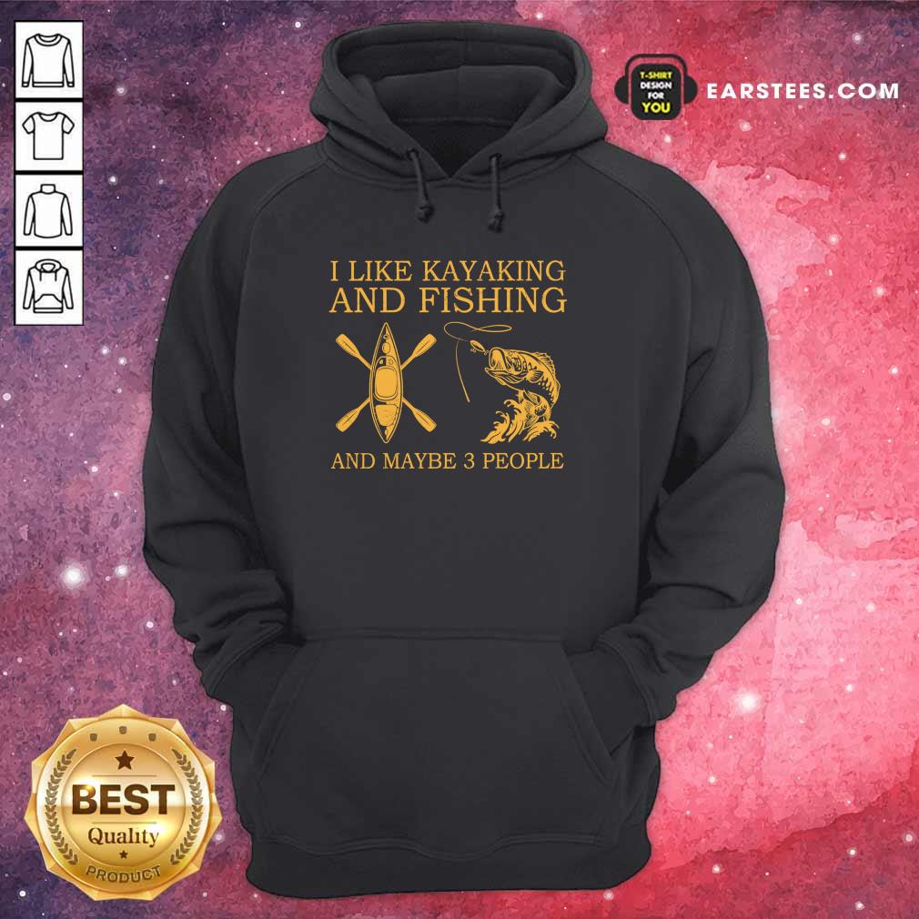 Top I Like Kayaking And Fishing And Maybe 3 People Shirt