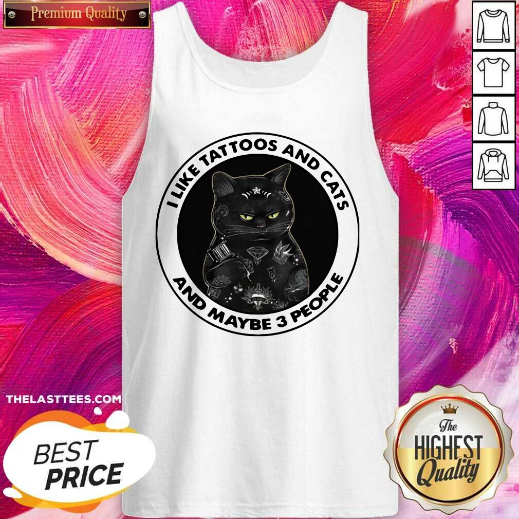 Top I Like Tattoos And Cats And Maybe 3 People Shirt