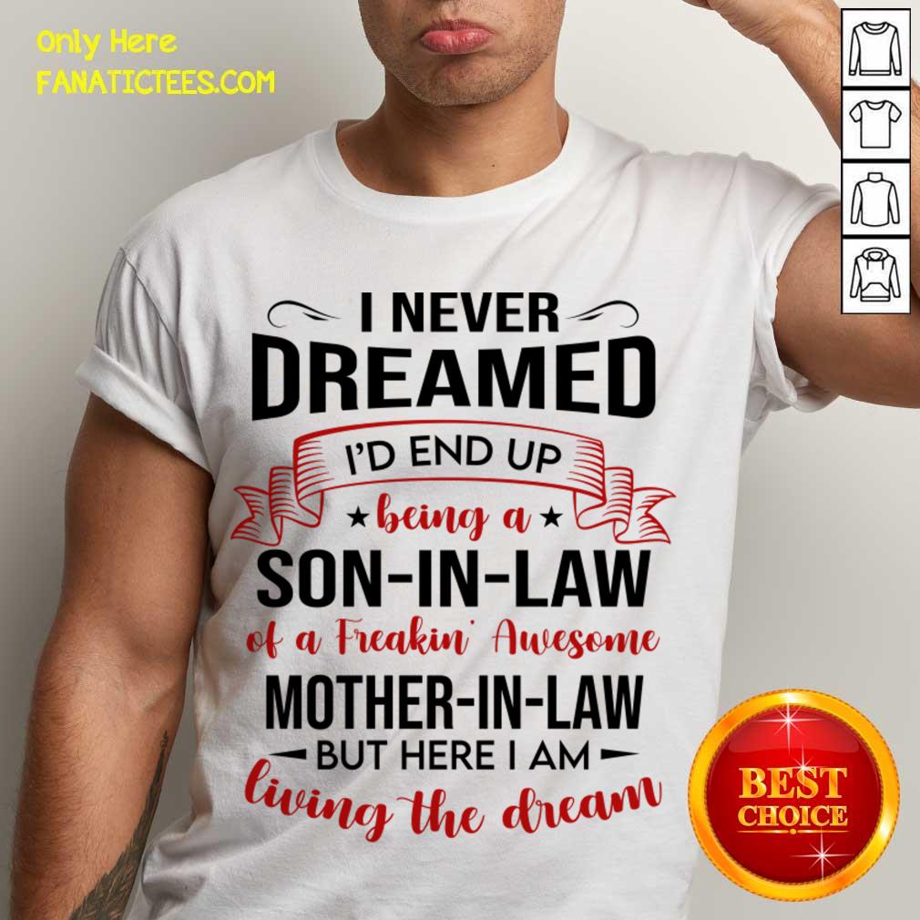 Top I Never Dreamed I’d End Up Being A Son-In-Law Living The Dream Shirt
