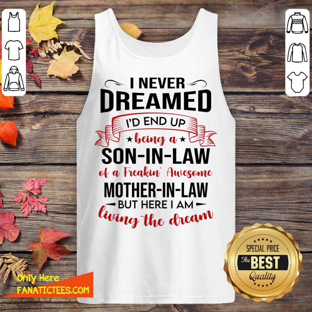 Top I Never Dreamed I’d End Up Being A Son-In-Law Living The Dream Shirt
