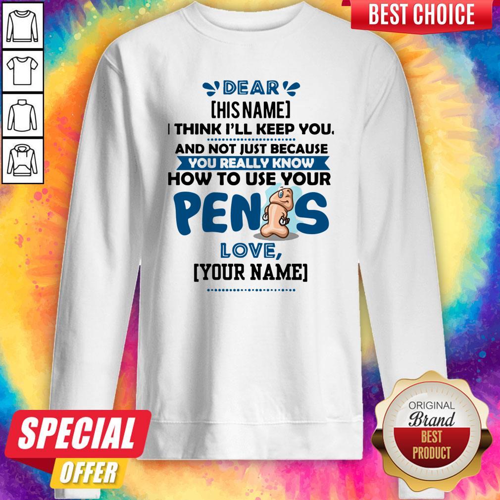 top-i-think-ill-keep-you-not-just-because-you-know-how-to-use-your-penis-sweatshirt.jpg