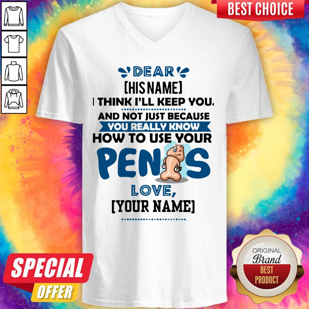 top-i-think-ill-keep-you-not-just-because-you-know-how-to-use-your-penis-v-neck.jpg