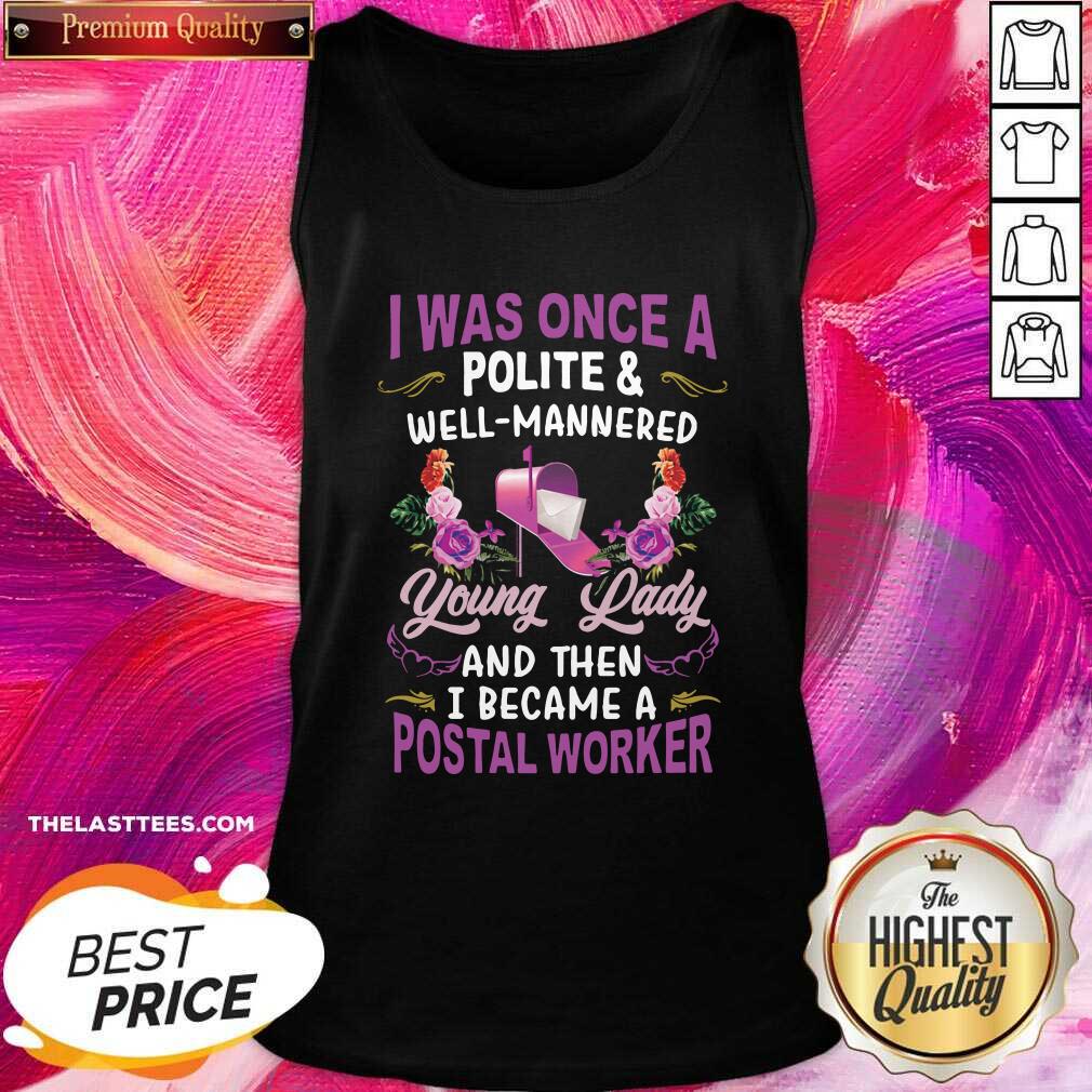 top-i-was-once-a-polite-and-well-mannered-young-lady-and-then-i-became-a-postal-worker-tank-top.jpg