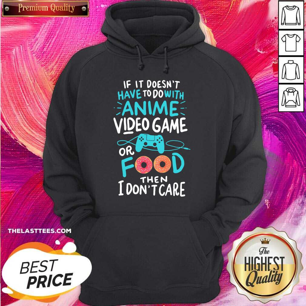 top-if-it-doesnt-have-to-do-with-anime-video-game-or-food-then-i-dont-care-hoodie.jpg