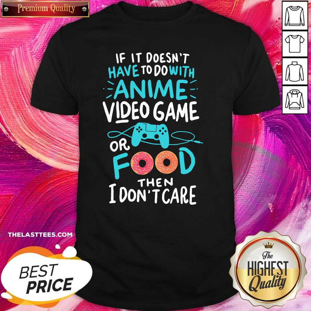 top-if-it-doesnt-have-to-do-with-anime-video-game-or-food-then-i-dont-care-shirt.jpg