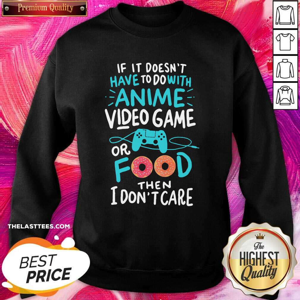 top-if-it-doesnt-have-to-do-with-anime-video-game-or-food-then-i-dont-care-sweatshirt.jpg
