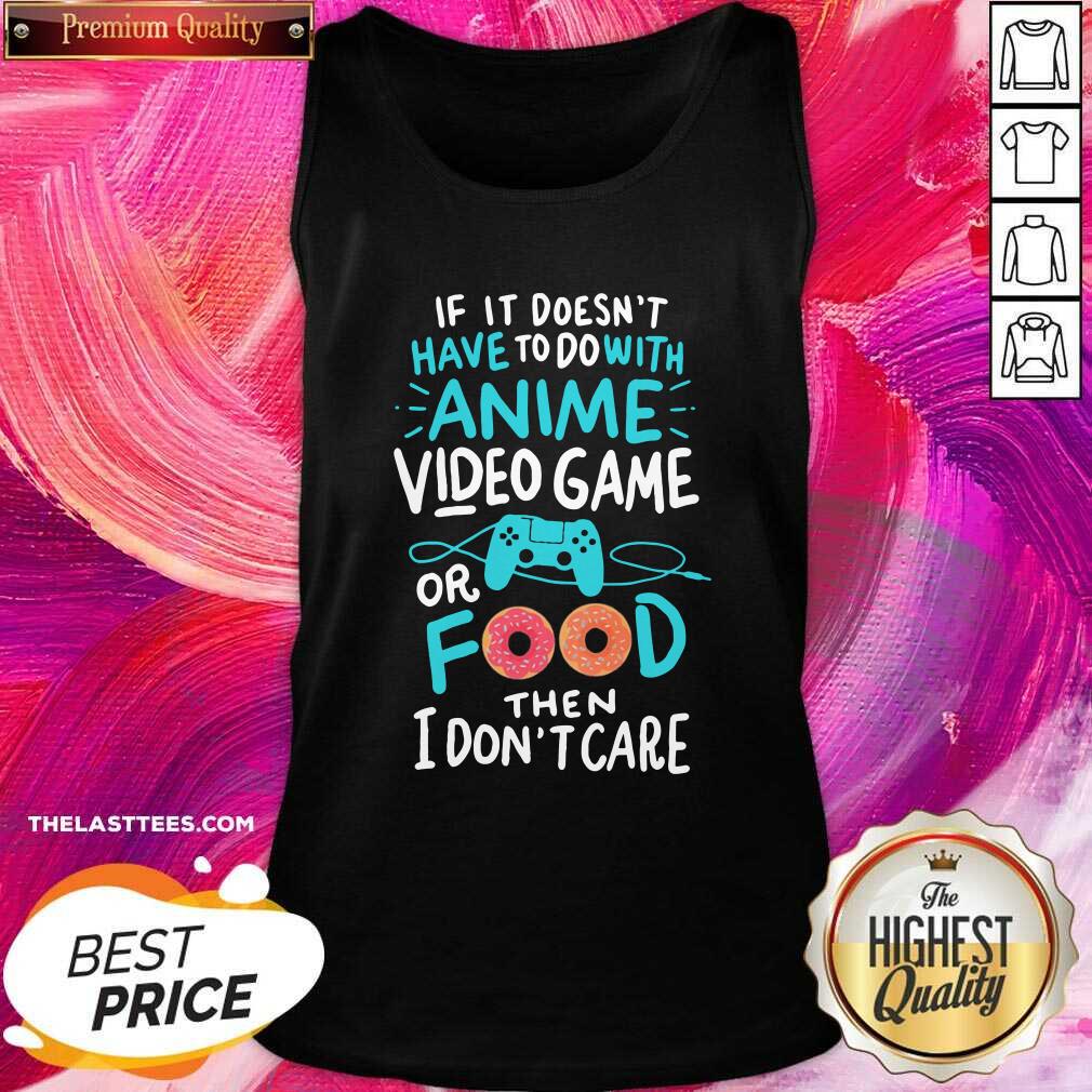 top-if-it-doesnt-have-to-do-with-anime-video-game-or-food-then-i-dont-care-tank-top.jpg