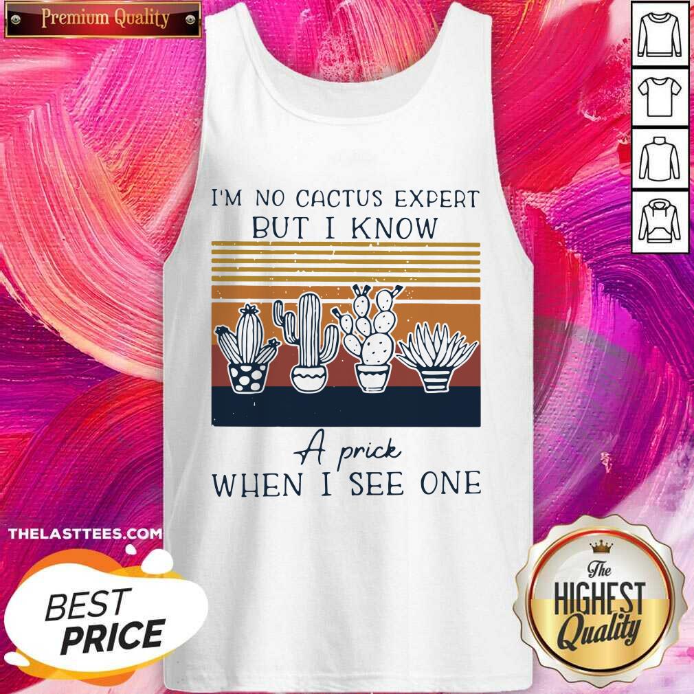 Top Im No Cactus Expert But I Know A Prick When I See One Vintage Shirt