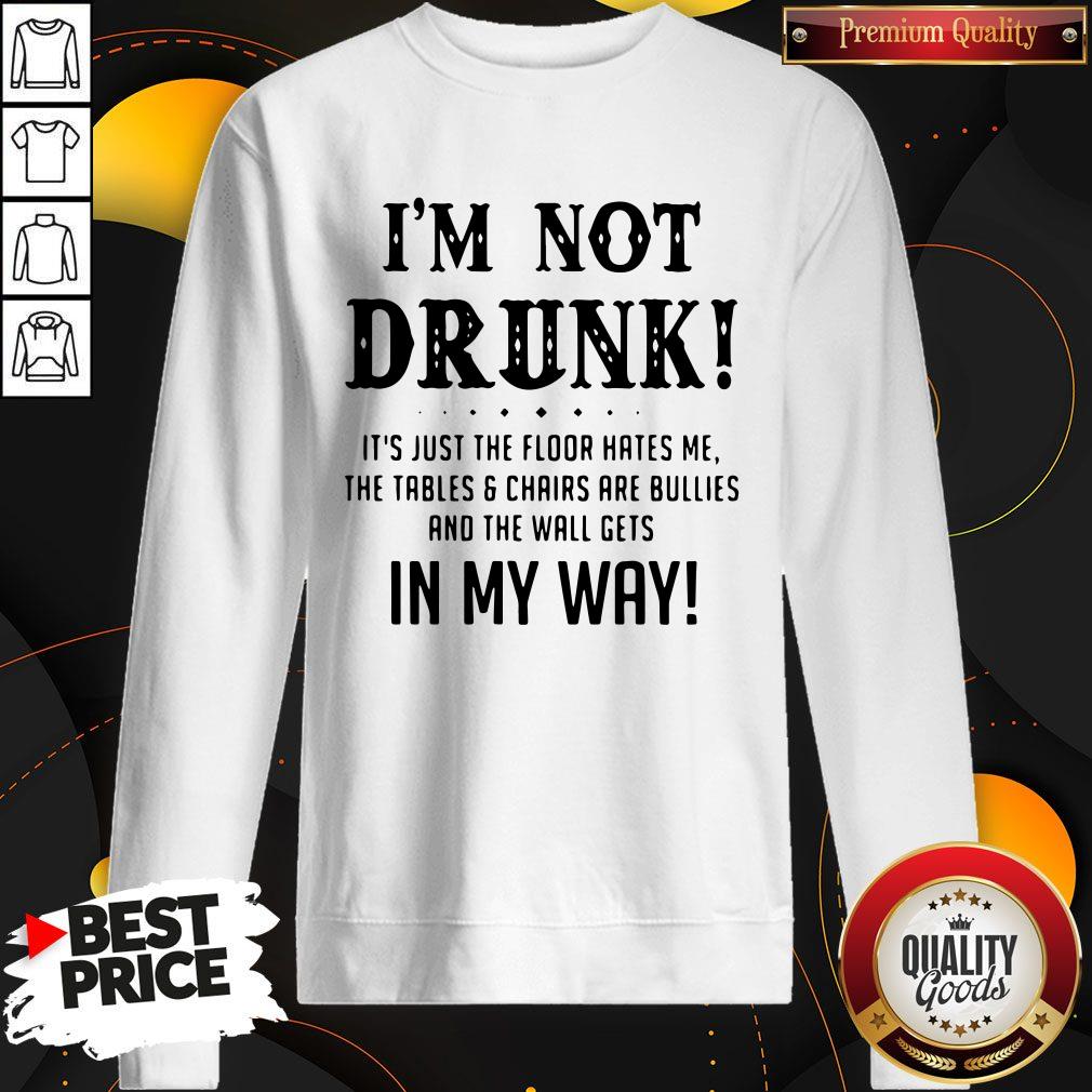 Top I’m Not Drunk It’s Just The Floor Hates Me In My Way Shirt