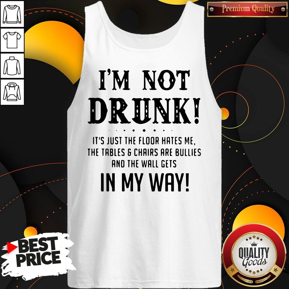Top I’m Not Drunk It’s Just The Floor Hates Me In My Way Shirt