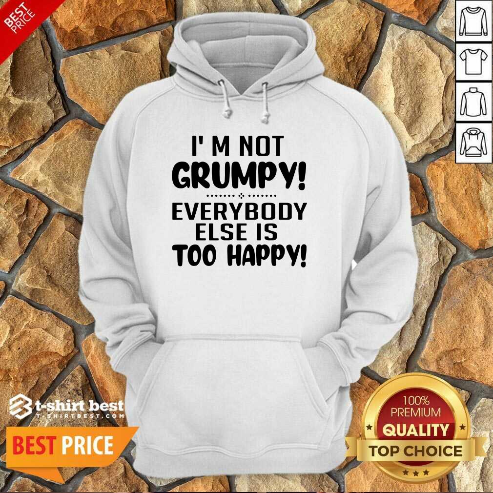 Top I’m Not Grumpy Everybody Else Is Too Happy Shirt