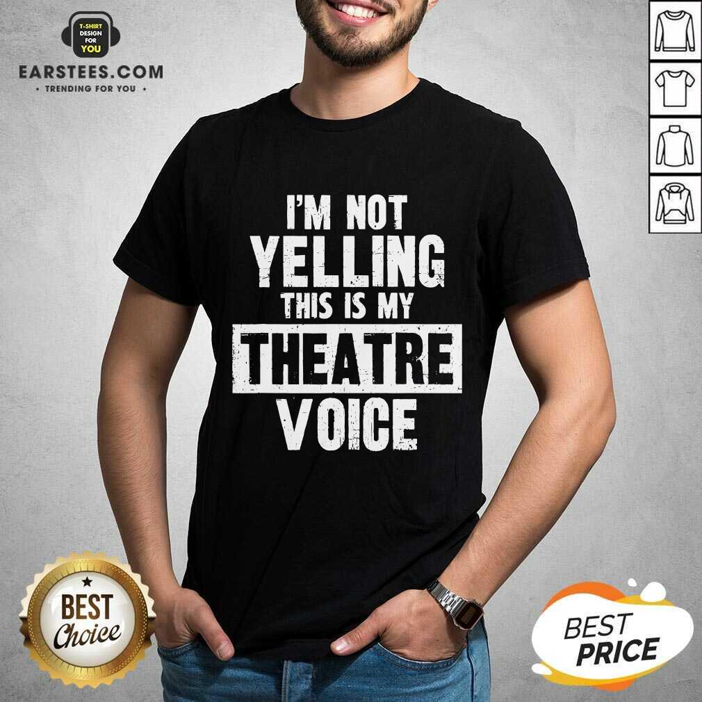 Top Im Not Yelling This Is My Theatre Voice Shirt