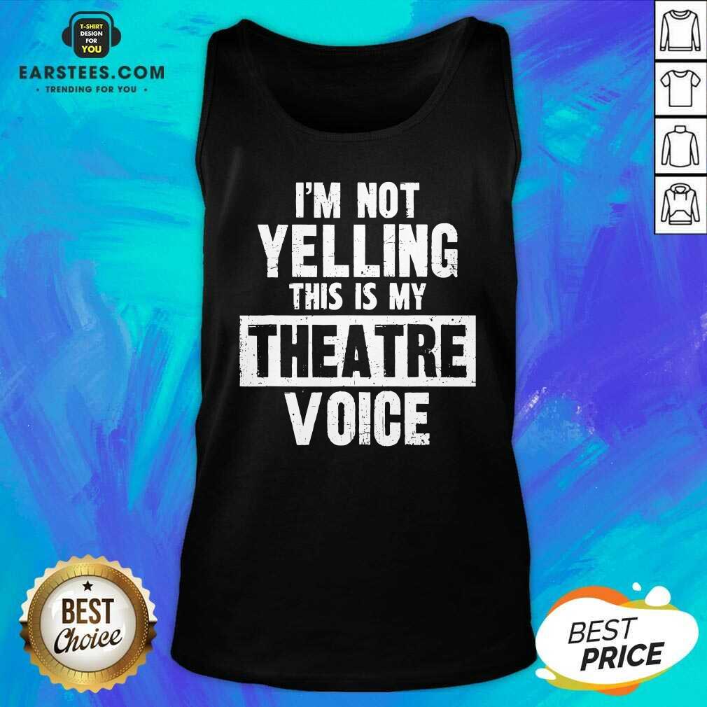 Top Im Not Yelling This Is My Theatre Voice Shirt