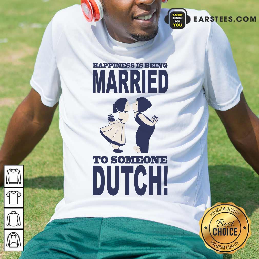 Top Is Being Married To Someone Dutch Shirt