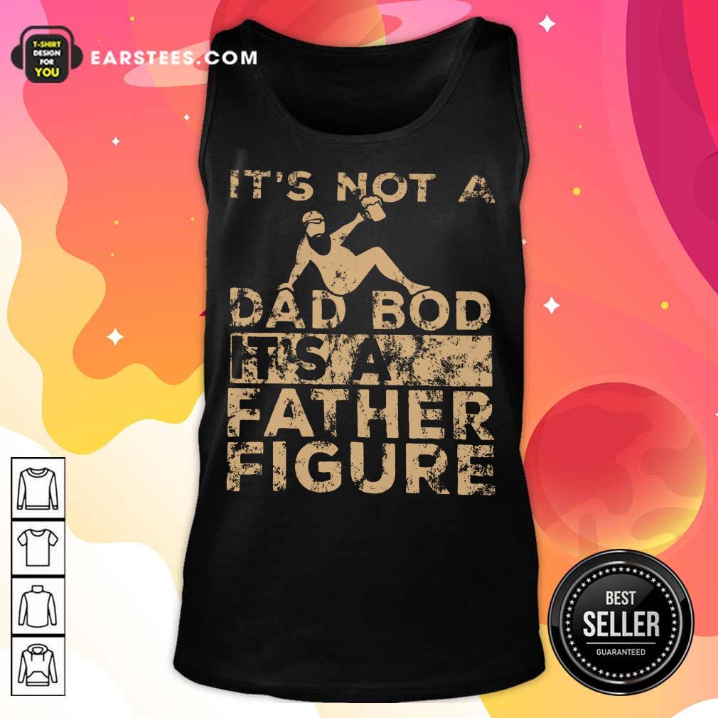 Top It's Not A Dad Bod Its A Father Figure Vintage Shirt
