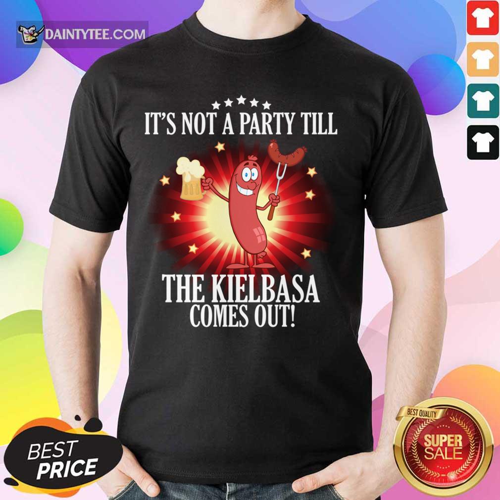 Top It's Not A Party Till The Kielbasa Comes Out Shirt