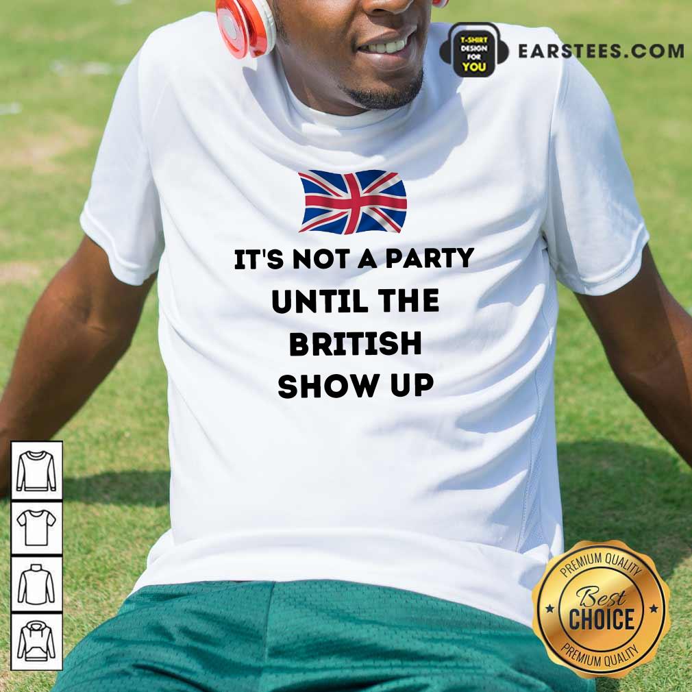 Top It’s Not A Party Until The British Show Up Shirt