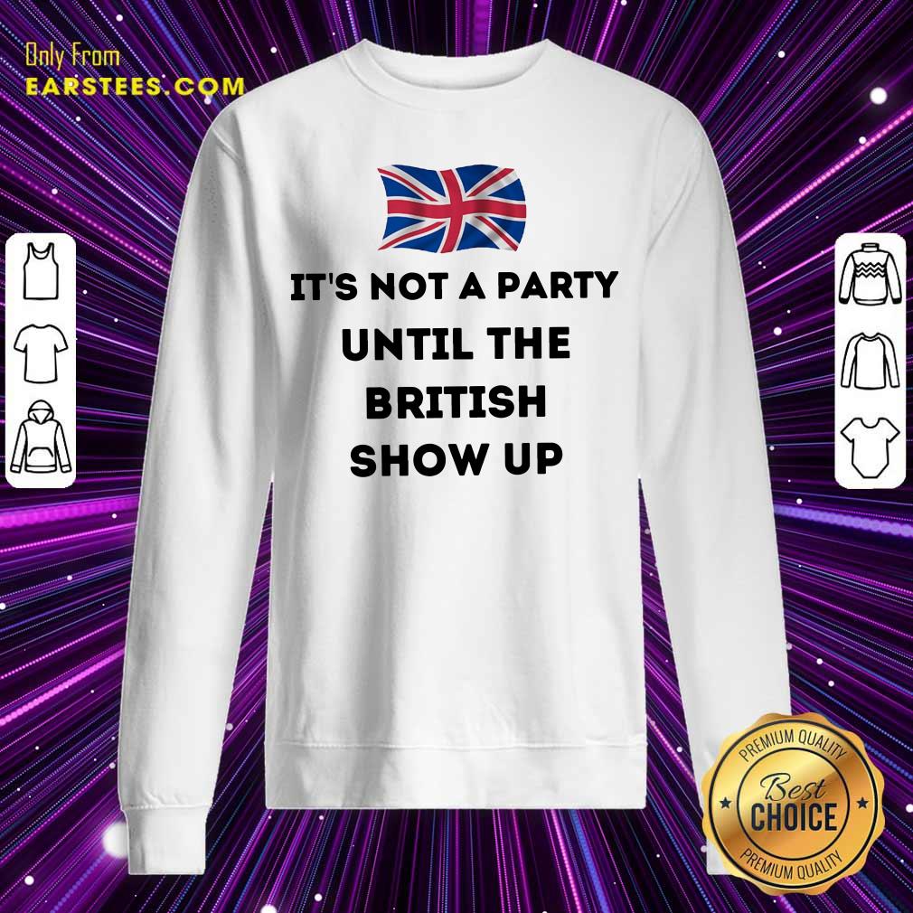 Top It’s Not A Party Until The British Show Up Shirt