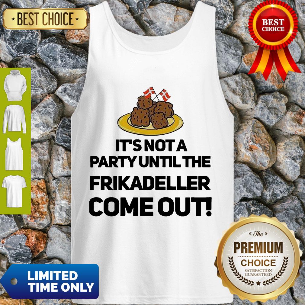 Top It’s Not A Party Until The Frikadeller Come Out Shirt
