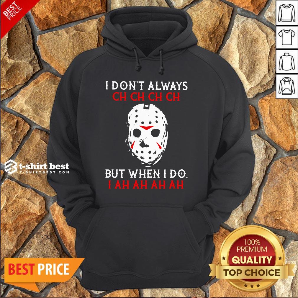 Top Jason Voorhees I Don't Always Ch Ch Ch Ch But When I Do Shirt