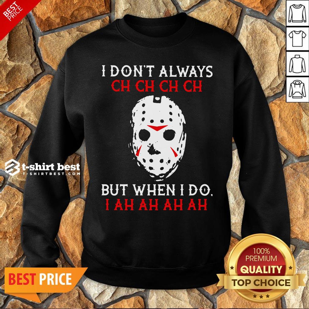 Top Jason Voorhees I Don't Always Ch Ch Ch Ch But When I Do Shirt