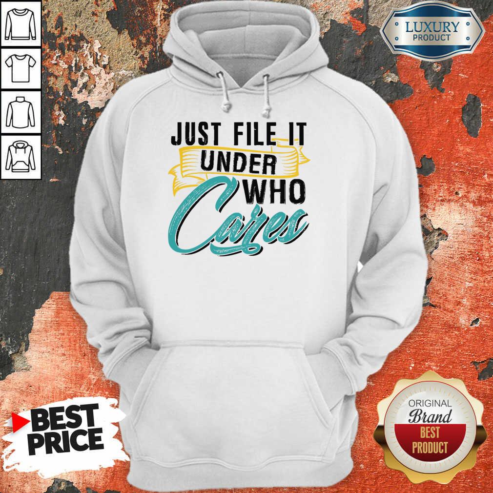 Top Just File It Under Who Cares Shirt
