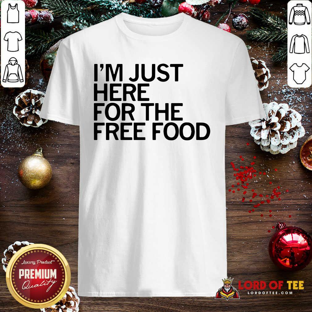 Top Just Here For The Free Food Shirt