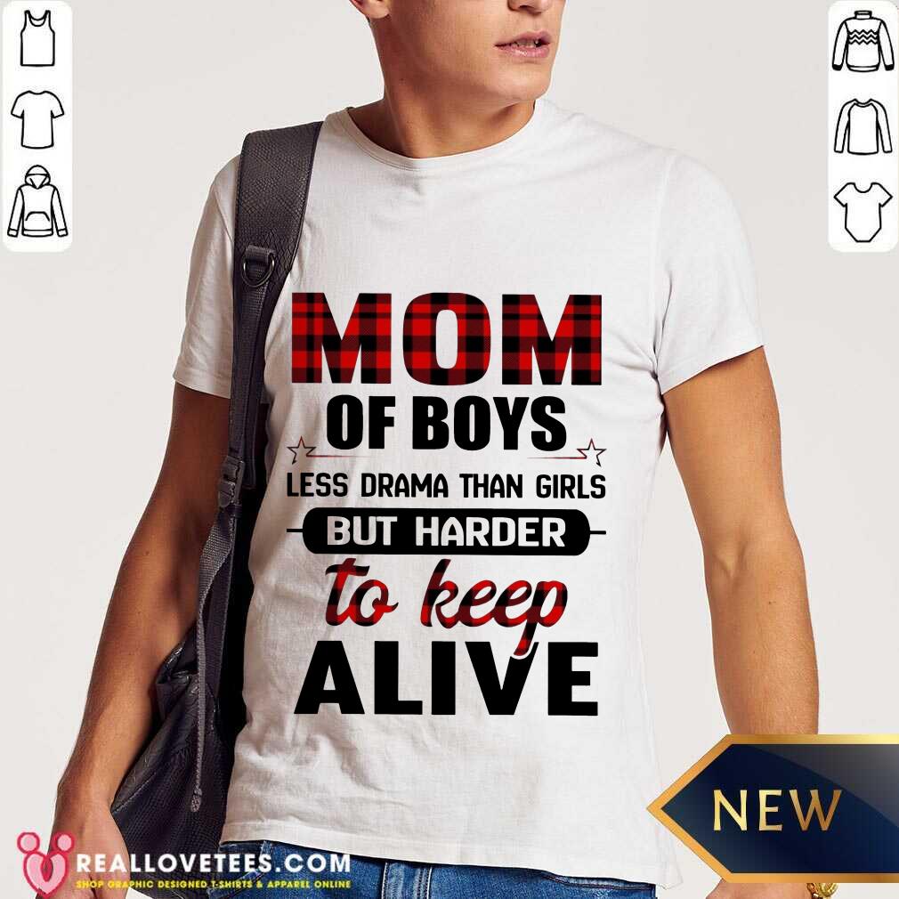 Top Mom Of Boy Less Drama Than Girls But Harder To Keep Alive Shirt