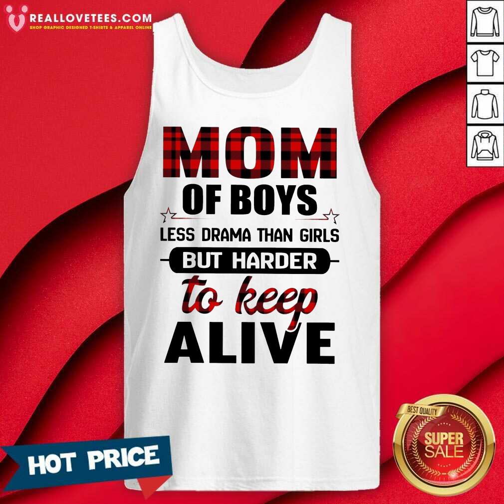Top Mom Of Boy Less Drama Than Girls But Harder To Keep Alive Shirt