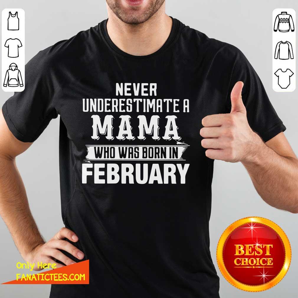 Top Never Underestimate A MAMA Who Was Born In February Shirt