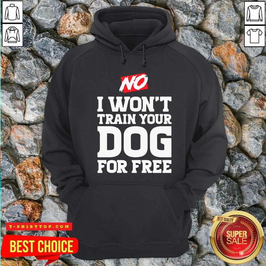 Top No I Won’t Train Your Dog For Free Shirt