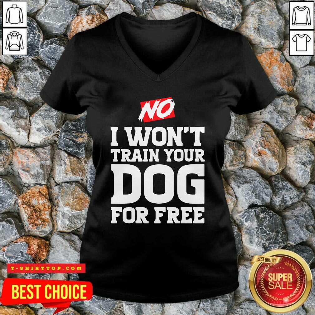 Top No I Won’t Train Your Dog For Free Shirt