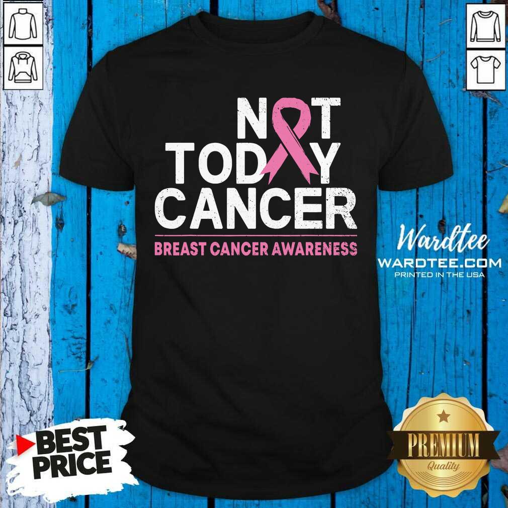 Top Not Today Cancer Breast Cancer Awareness Month Pink Ribbon Shirt