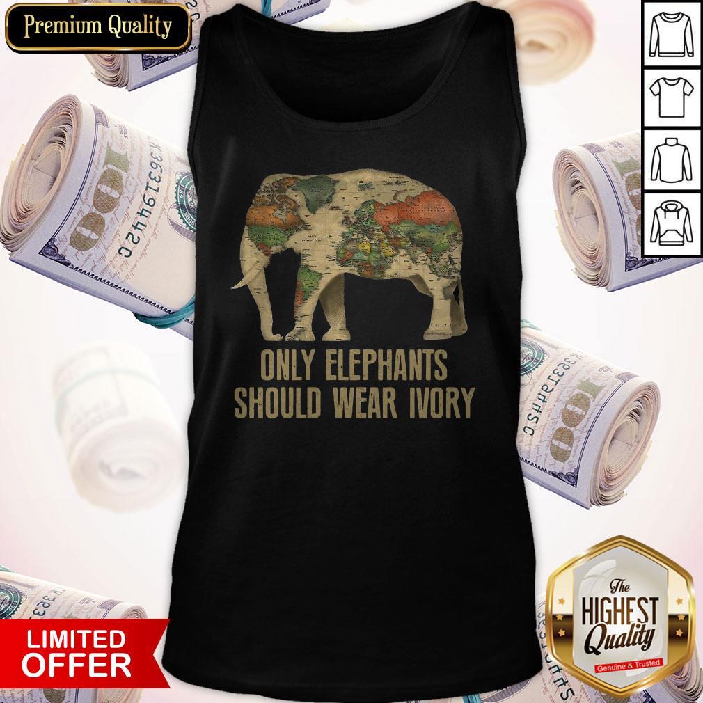 Top Only Elephants Should Wear Ivory Shirt