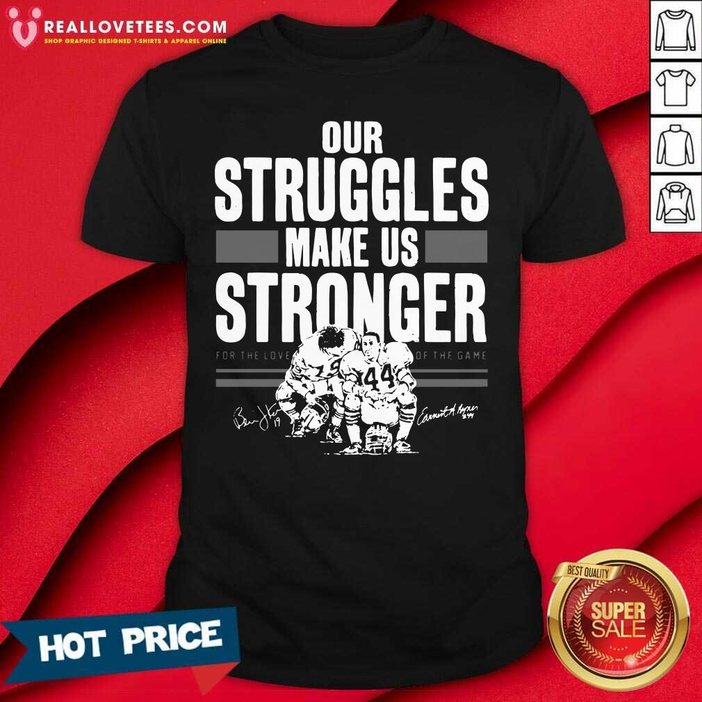 Top Our Struggles Make Us Stronger For The Love Of The Game Signatures Shirt