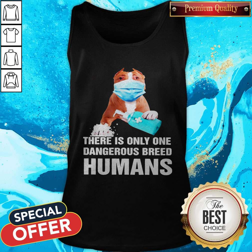 Top Pitbull Face Mask There Is Only One Dangerous Breed Humans Shirt