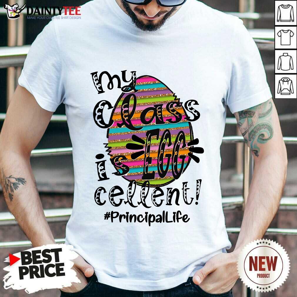 Top Principal Life My Class Is Egg Cellent Shirt