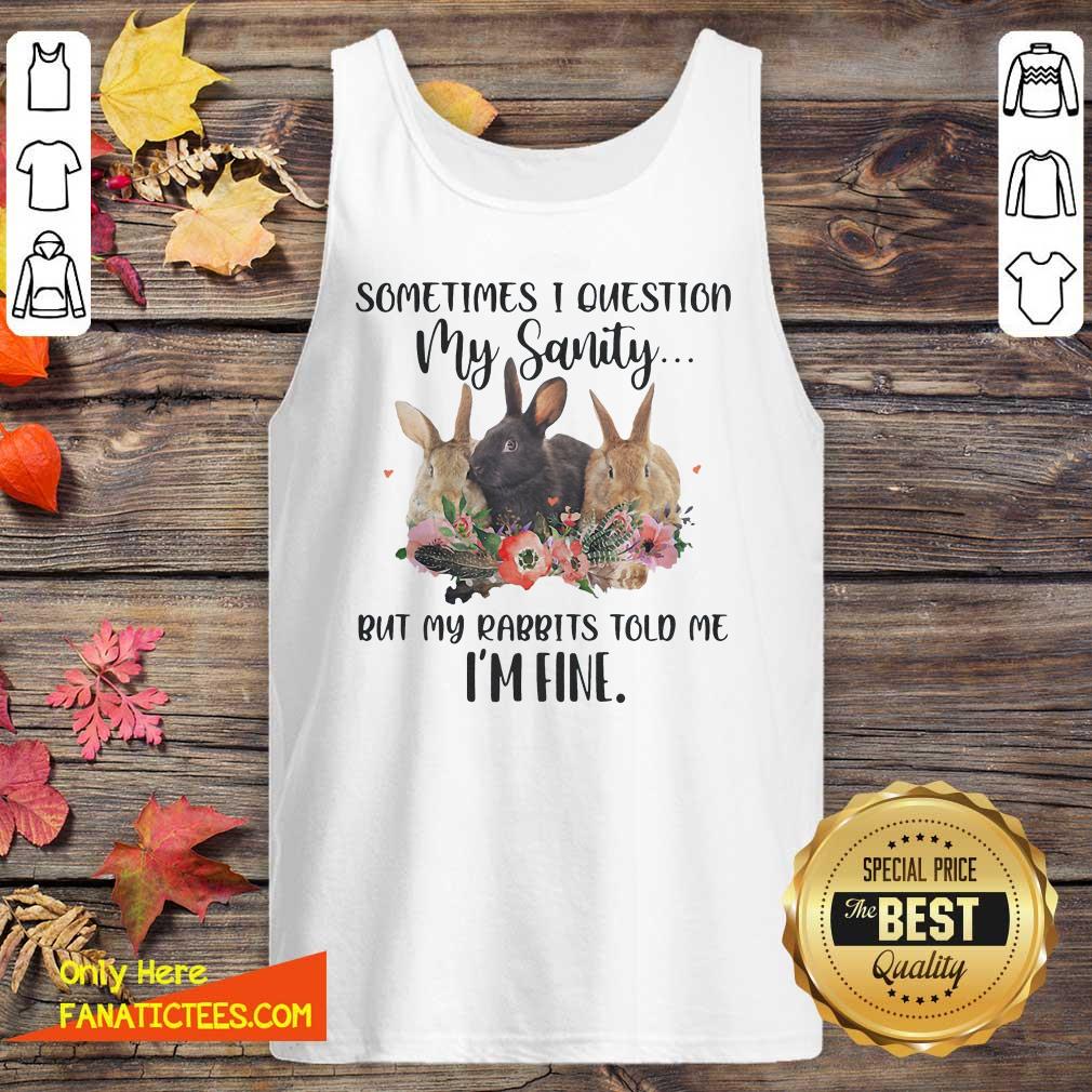 top-rabbit-sometimes-i-question-my-sanity-but-my-rabbits-told-me-im-fine-tank-top.jpg