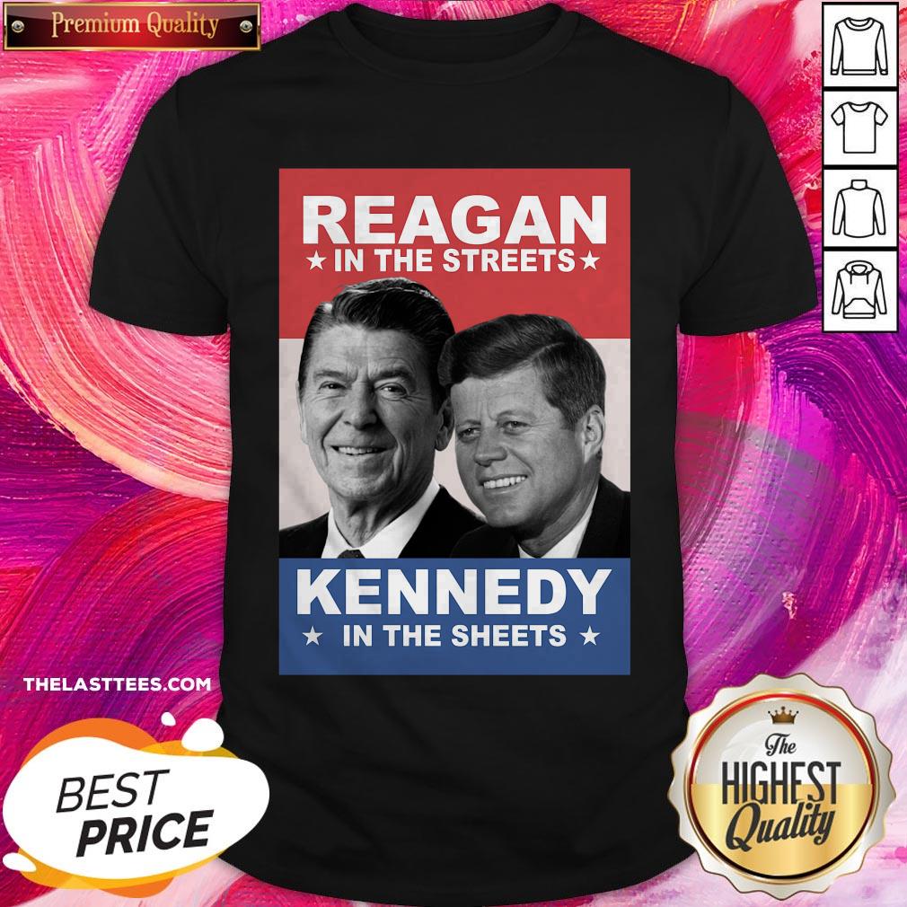Top Reagan In The Streets And Kennedy In The Sheets Shirt