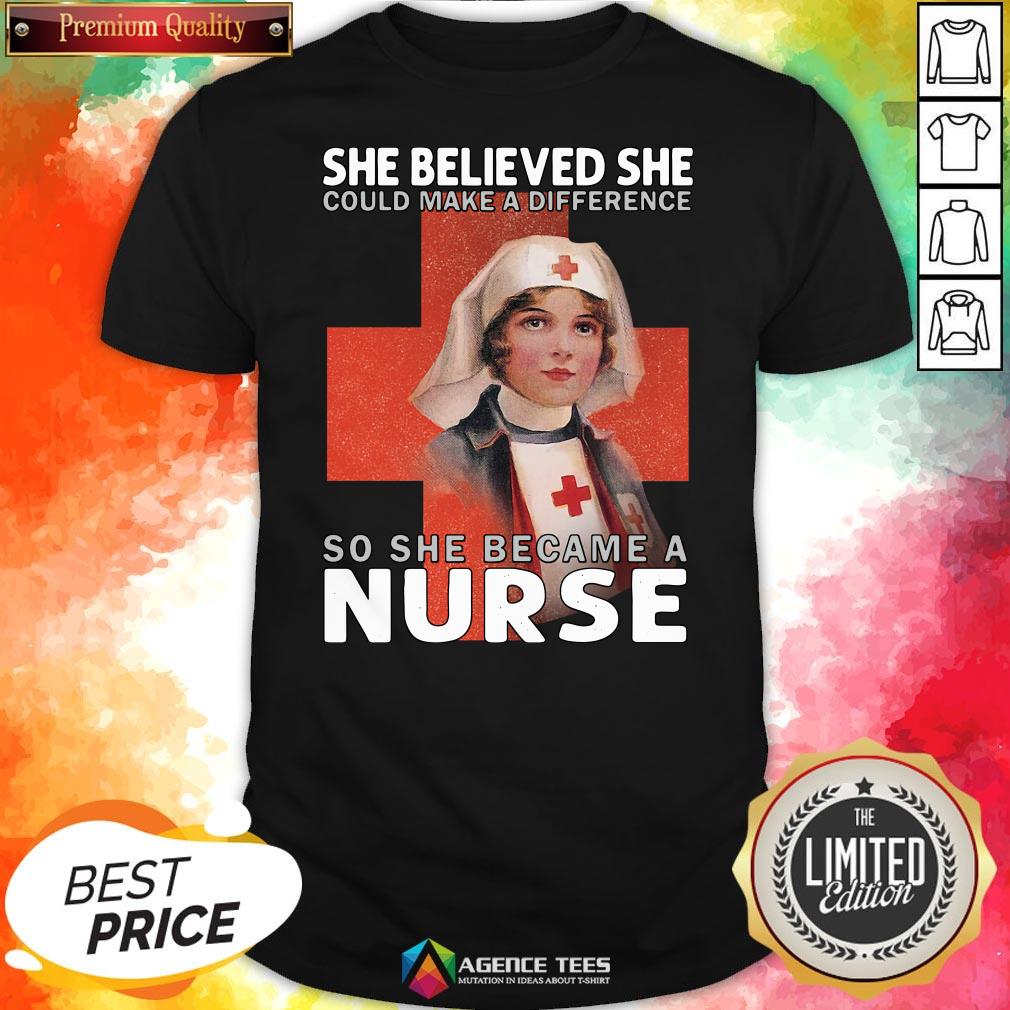 Top She Believe She Could Make A Difference So She Became A Nurse Shirt