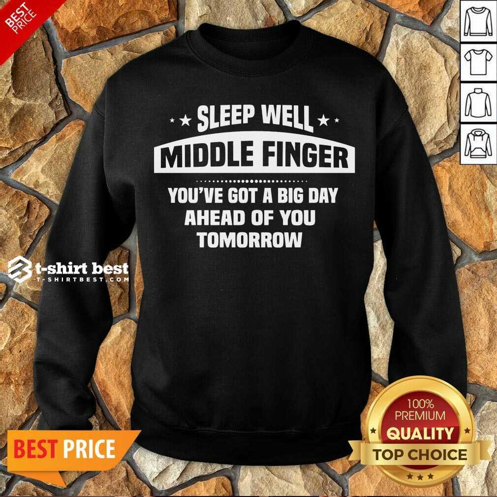 Top Sleep Well Middle Finger You’ve Got A Big Day Ahead Of You Tomorrow Shirt
