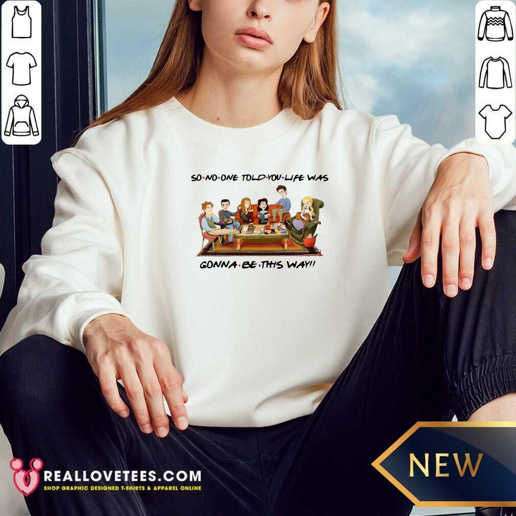 Top So No One Told You Life Was Gonna Be This Way Shirt