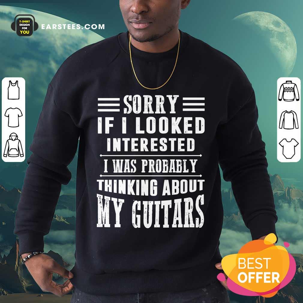 Top Sorry If I Looked Interested My Guitars Shirt