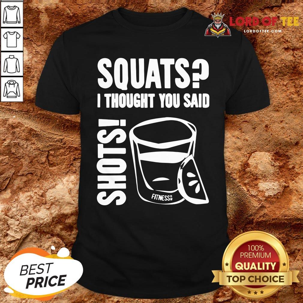 Top Squats I Thought You Said Shots Shirt