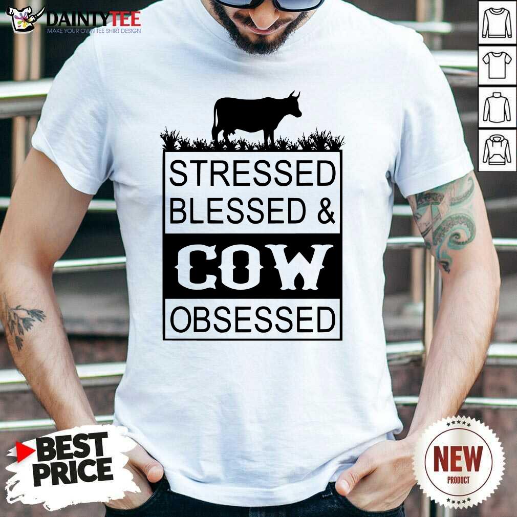 Top Stressed Blessed And Cow Obsessed Shirt