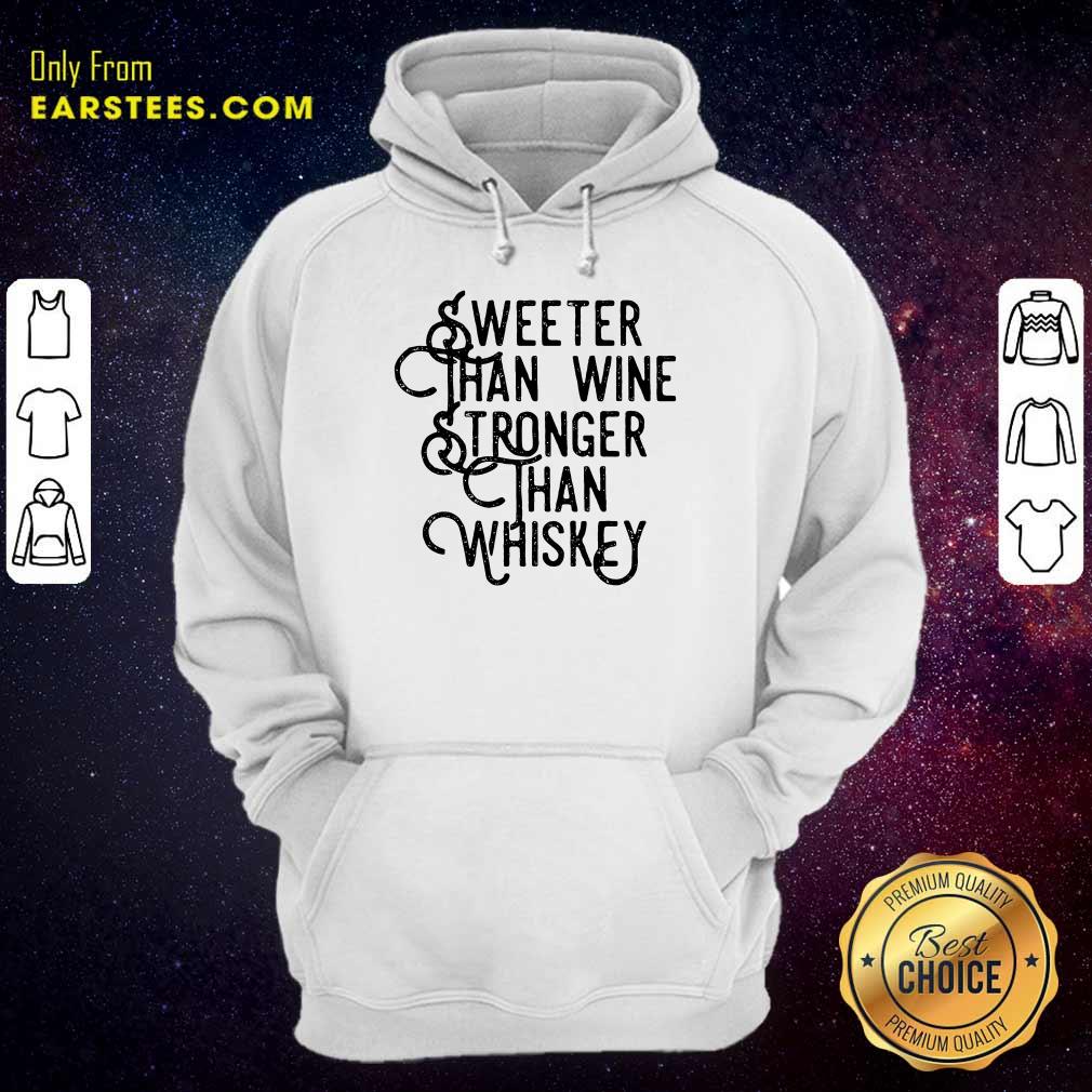 Top Sweeter Wine Stronger Whiskey Shirt