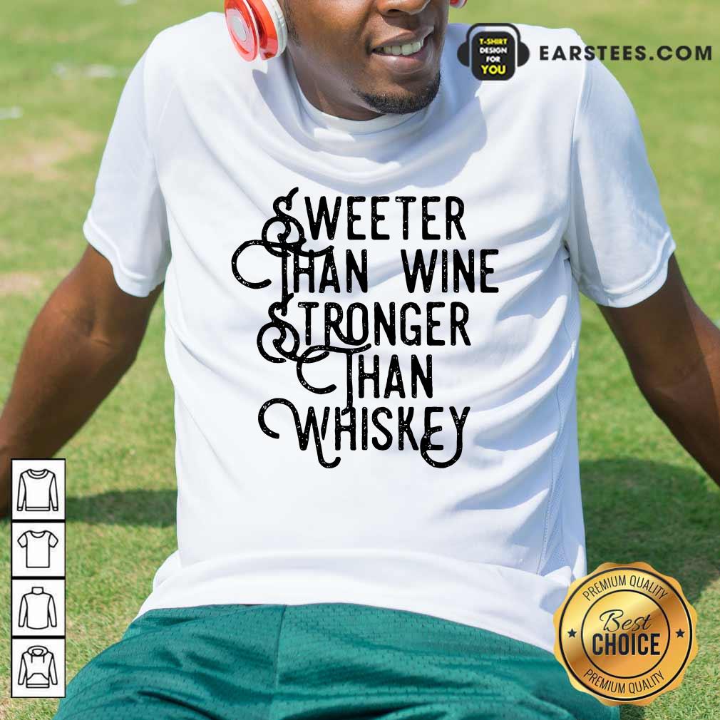 Top Sweeter Wine Stronger Whiskey Shirt