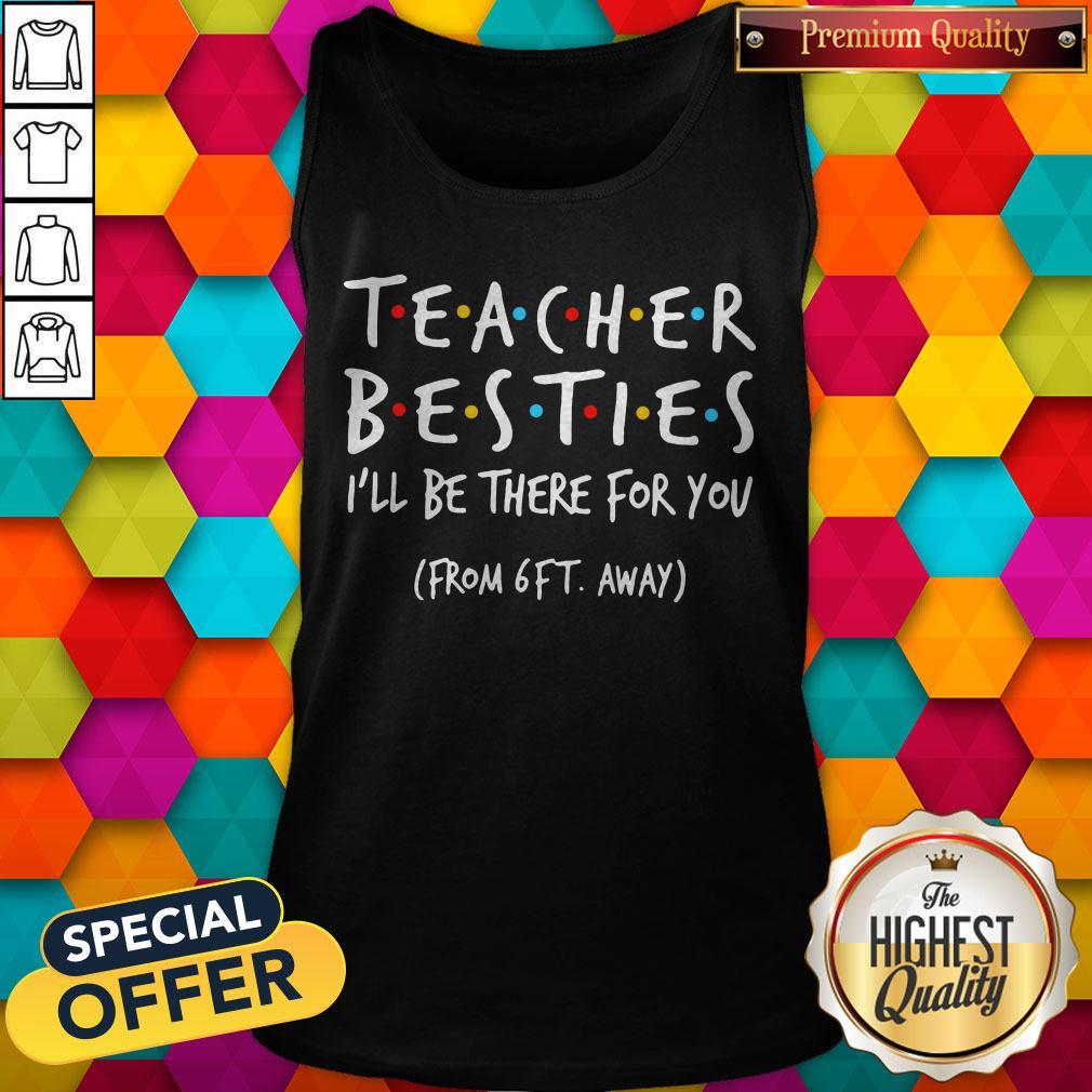 Top Teacher Besties I'll Be There For You From 6ft Away Shirt